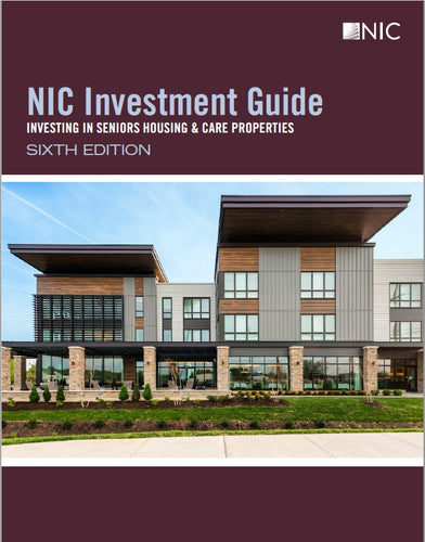 NIC Investment Guide: Investing in Seniors Housing & Care Properties, Sixth Edition